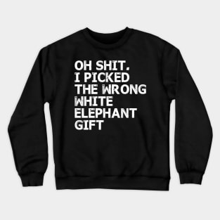 Oh Shit I picked the wrong White Elephant Gift Crewneck Sweatshirt